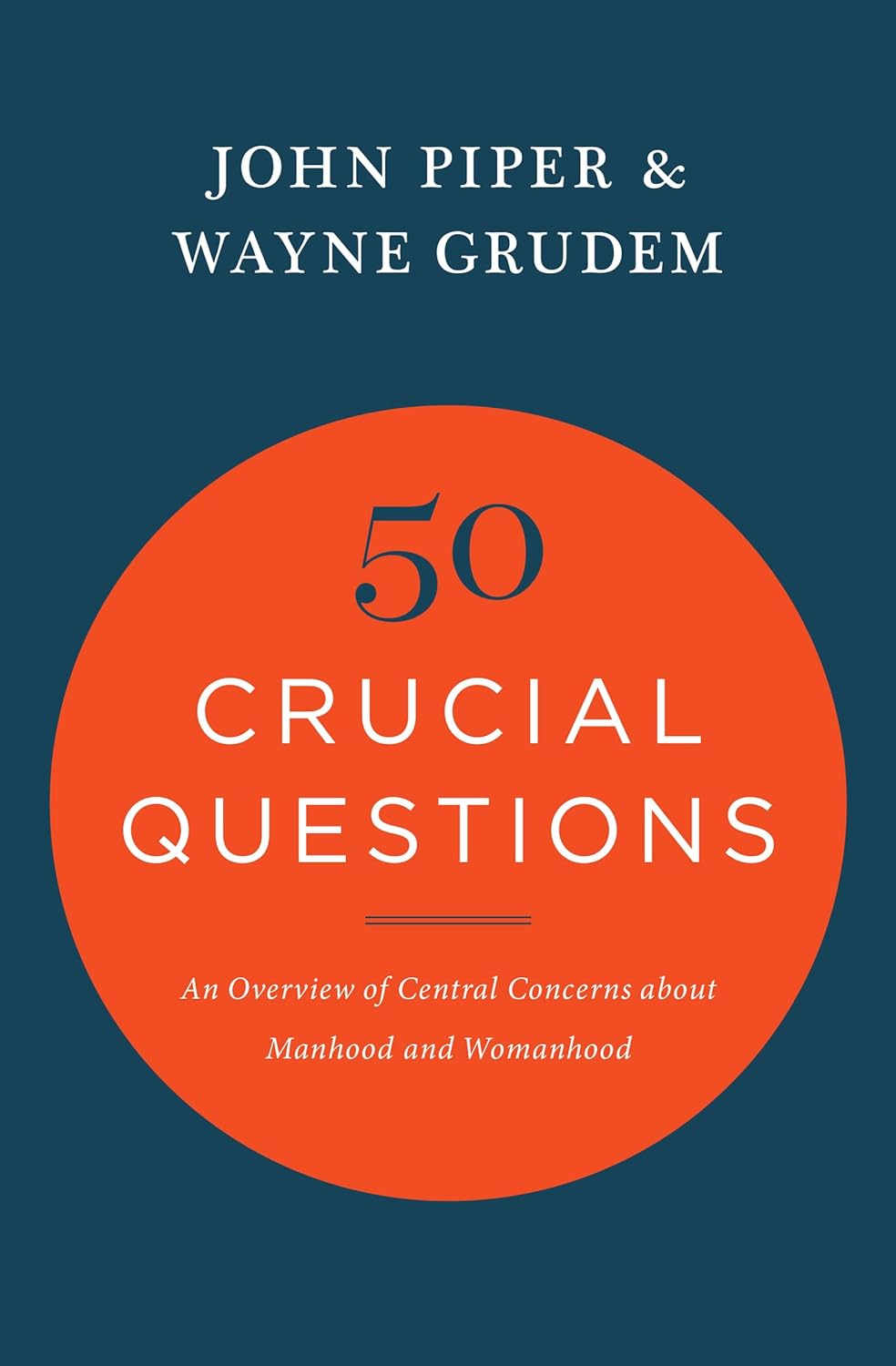 50 Crucial Questions: An Overview of Central Concerns about Manhood and Womanhood by John Piper & Wayne Grudem