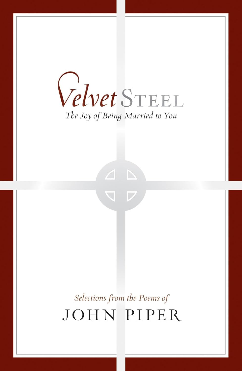 Velvet Steel - The Joy of Being Married to You - Selections from the Poems of John Piper