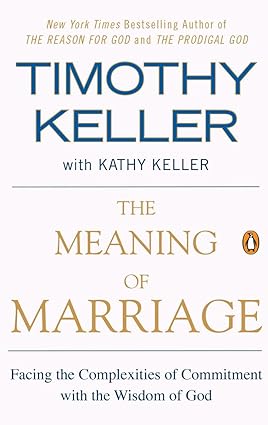 The Meaning of Marriage: Facing the Complexities of Commitment with the Wisdom of God by Tim Keller