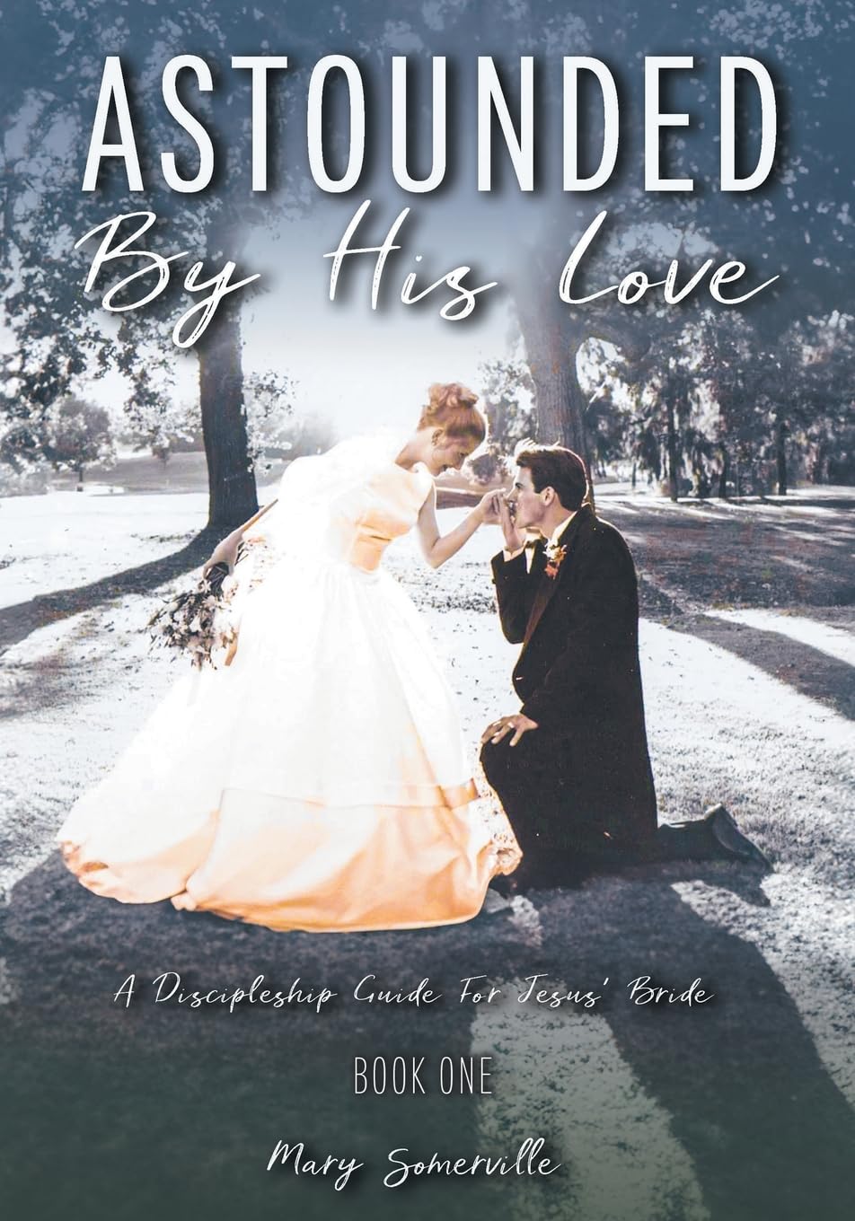 Astounded by His Love - A Discipleship Guide for Jesus' Bride by Mary Somerville