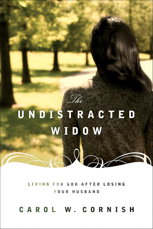 The Undistracted Widow - Living for God after Losing Your Husband by Carol W Cornish