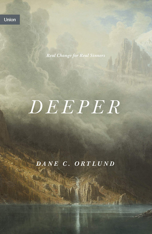 Deeper - Real Change for Real Sinners by Dane C. Ortlund