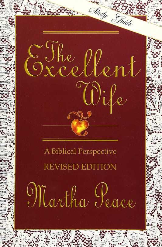 The Excellent Wife: A Biblical Perspective - Study Guide by Martha Peace