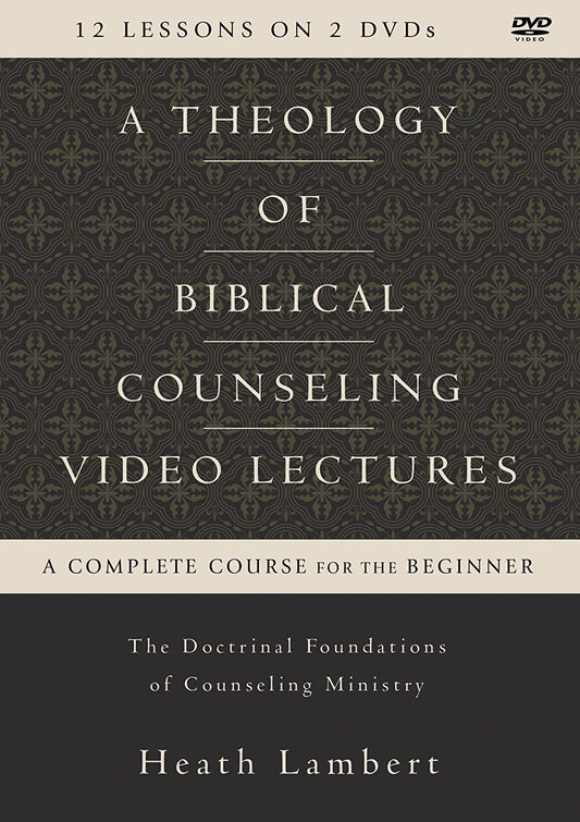 A Theology of Biblical Counseling (Video Lectures): The Doctrinal Foundations of Counseling Ministry by Heath Lambert