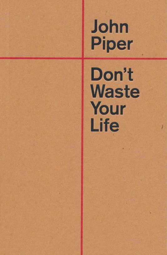 Don't Waste Your Life (20th Anniversary) by John Piper