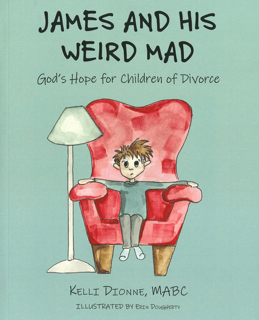 James and His Weird Mad: God’s Hope for Children of Divorce by Kelli Dionne