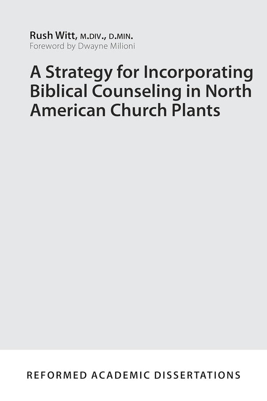 A Strategy for Incorporating Biblical Counseling in North American Church Plants by Rush Witt