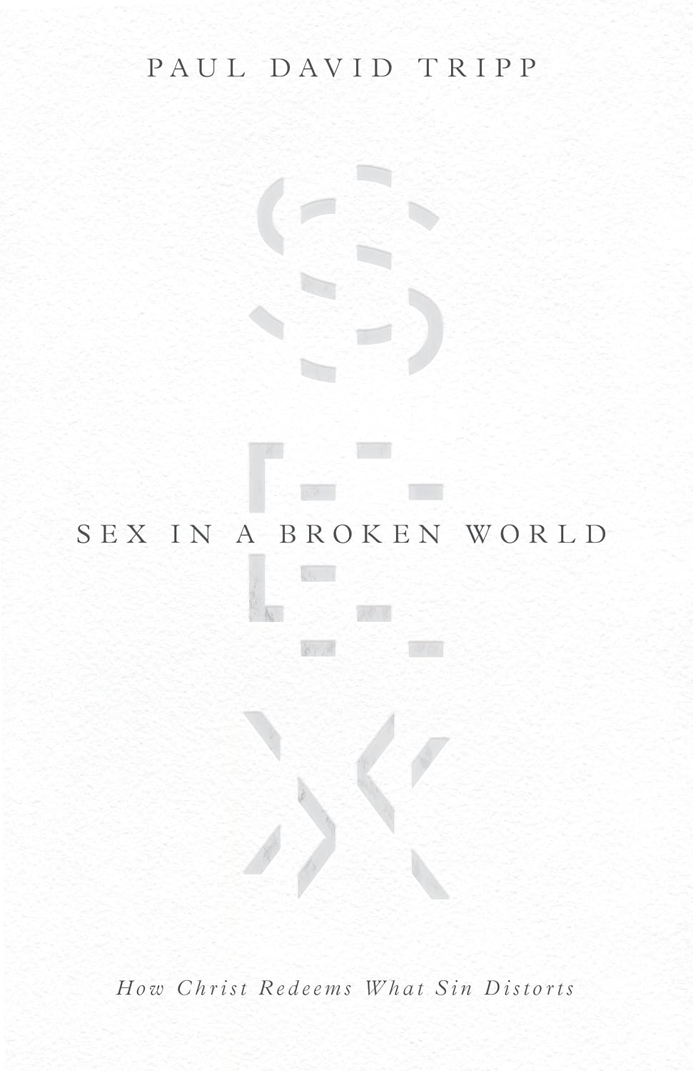 Sex in a Broken World: How Christ Redeems What Sin Distorts by Paul David Tripp