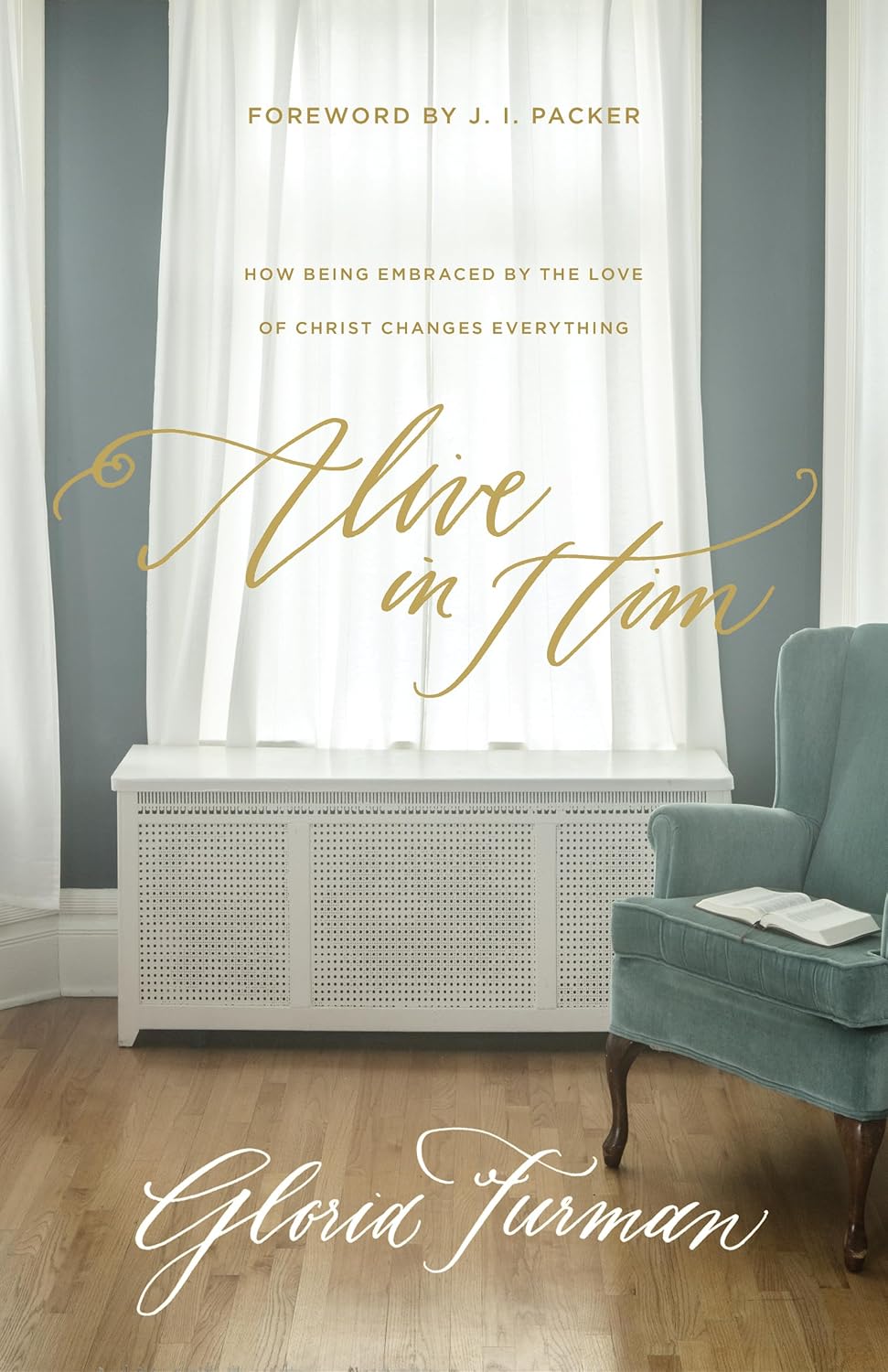 Alive in Him: How Being Embraced by the Love of Christ Changes Everything by Gloria Furman