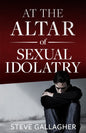 At The Altar Of Sexual Idolatry by Steve Gallagher