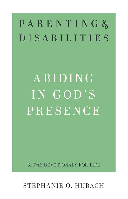 Parenting & Disabilities Abiding in God’s Presence by Stephanie O. Hubach (31 Day Devotionals for Life)