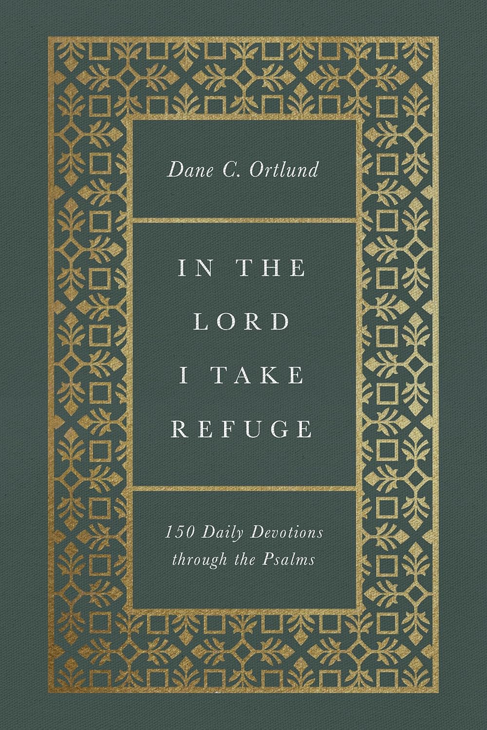 In the Lord I Take Refuge: 150 Daily Devotions through the Psalms by Dane C. Ortlund