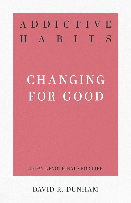 Addictive Habits: Changing for Good (31-Day Devotionals for Life) by David R. Dunham