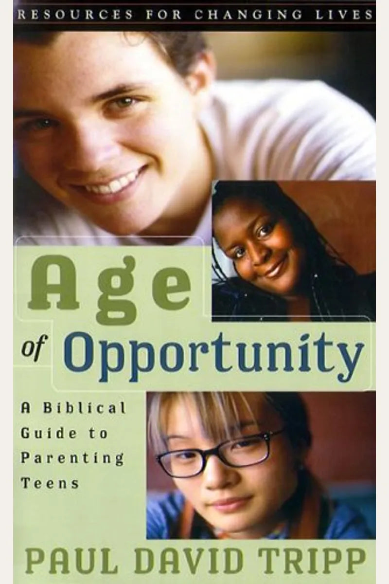 Age of Opportunity: A Biblical Guide to Parenting Teens by Paul Tripp