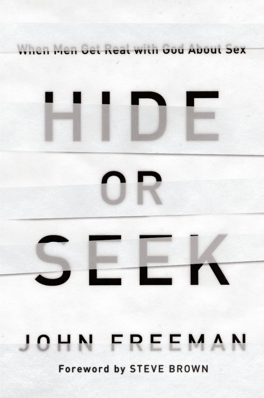 Hide or Seek: When Men Get Real with God about Sex by John Freeman