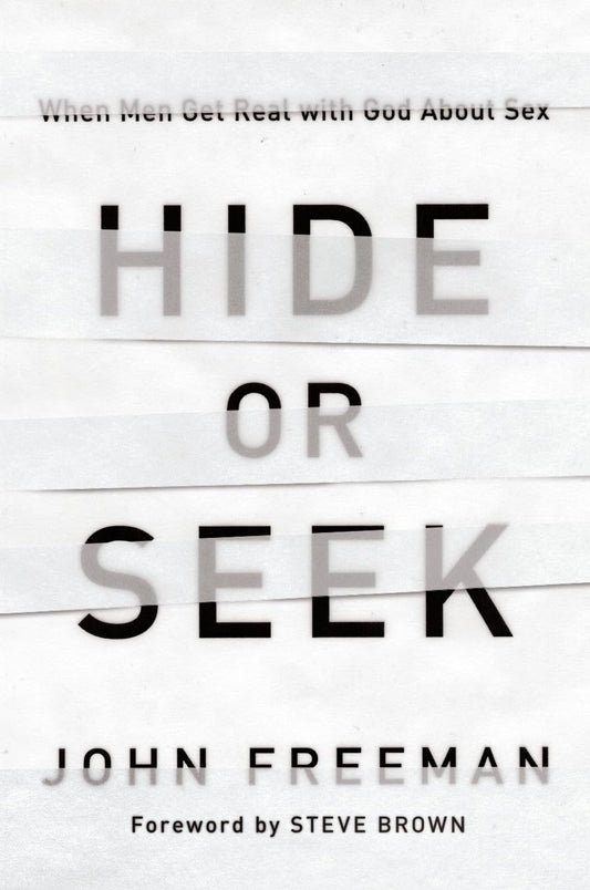 Hide or Seek: When Men Get Real with God about Sex by John Freeman