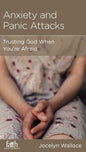 Anxiety and Panic Attacks: Trusting God When Your Afraid by Jocelyn Wallace - Mini Book