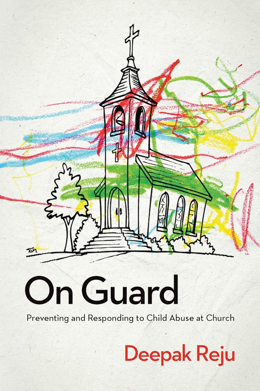 On Guard: Preventing and Responding to Child Abuse at Church by Deepak Reju