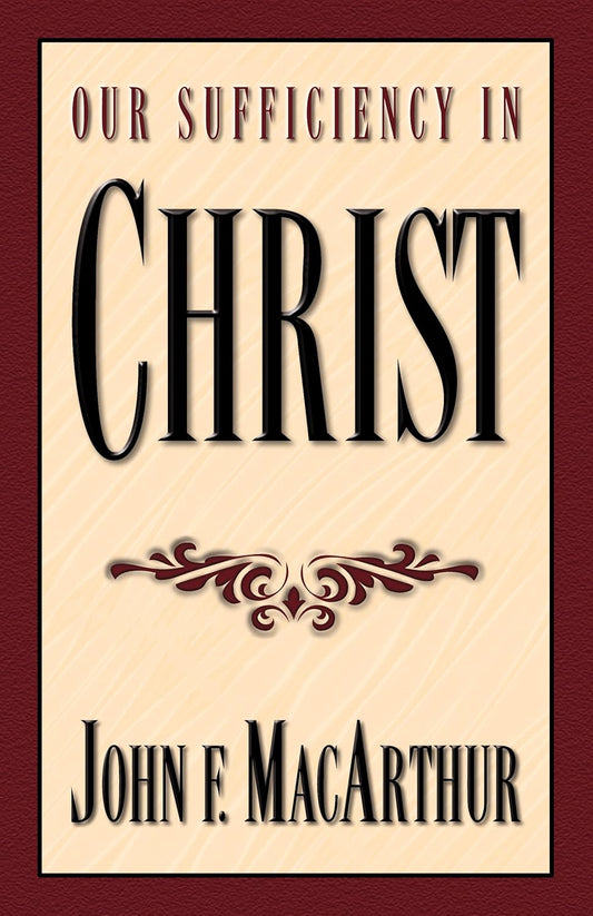 Our Sufficiency in Christ by John MacArthur