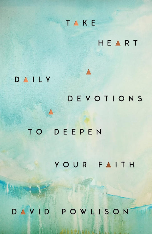 Take Heart: Daily Devotions to Deepen Your Faith by David Powlison