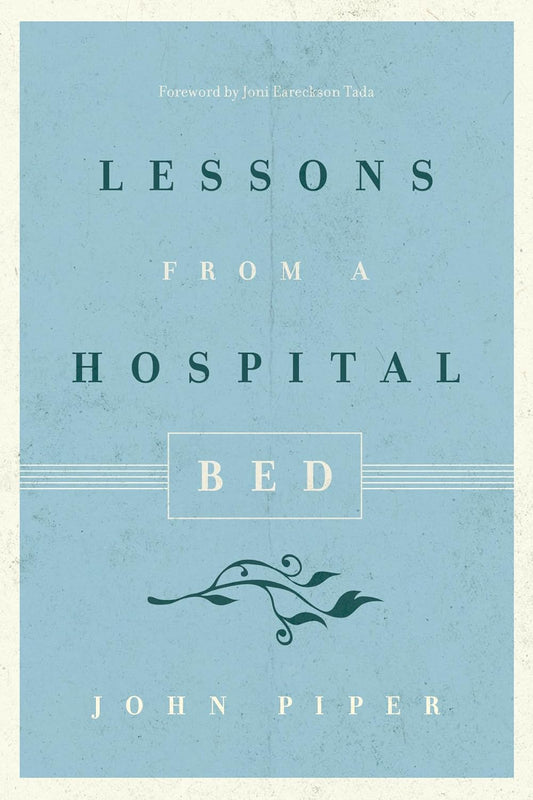 Lessons from a Hospital Bed by John Piper