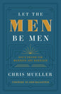 Let The Men Be Men: God's Design for Manhood and Marriage by Chris Mueller