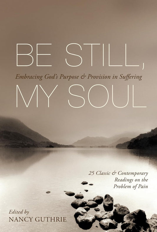 Be Still My Soul: Embracing God's Purpose and Provision in Suffering by Nancy Guthrie & Joni Eareckson Tada