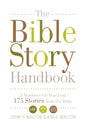 The Bible Story Handbook: A Resource for Teaching 175 Stories from the Bible by John H. Walton & Kim E. Walton