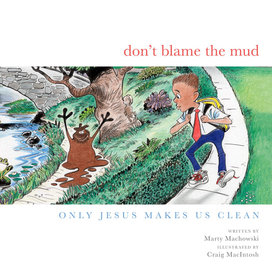 Don't Blame the Mud: Only Jesus Makes Us Clean by Marty Machowski