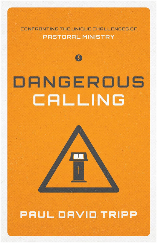 Dangerous Calling: Confronting the Unique Challenges of Pastoral Ministry by Paul David Tripp