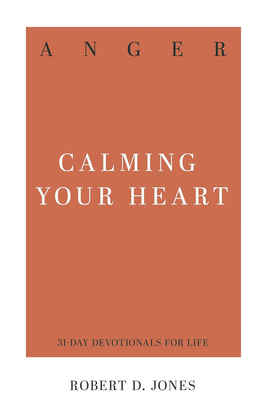 Anger: Calming Your Heart (31-day devotionals for life) by Robert D. Jones