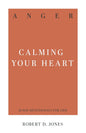 Anger: Calming Your Heart (31-day devotionals for life) by Robert D. Jones