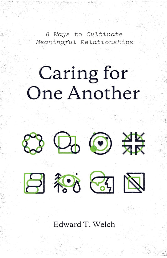 Caring for One Another: 8 Ways to Cultivate Meaningful Relationships by Edward T. Welch