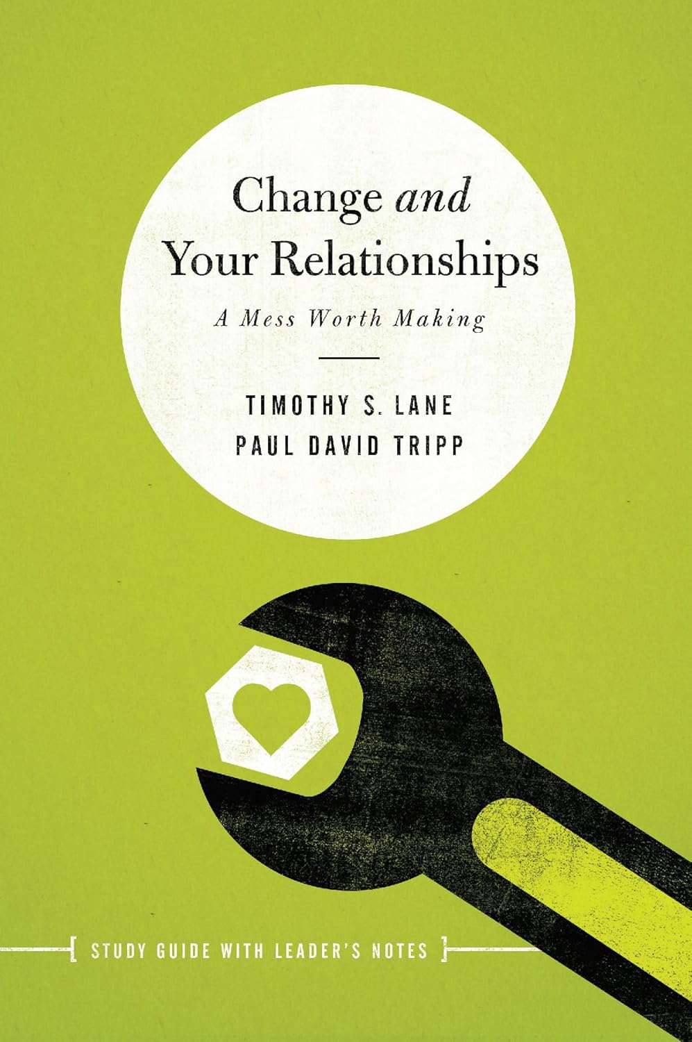 Change and Your Relationships: Study Guide with Leader's Notes (Relationship: A Mess Worth Making) by  Timothy S. Lane