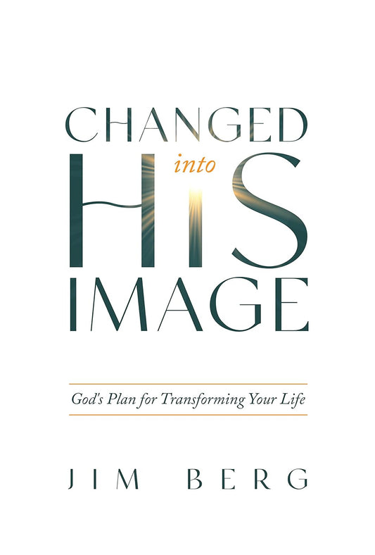 Changed into His Image: God's Plan for Transforming Your Life by Jim Berg