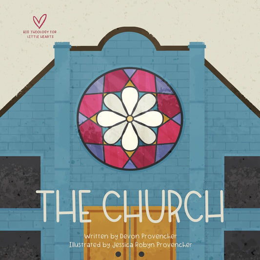 The Church (Big Theology for Little Hearts) by Devon Provencher