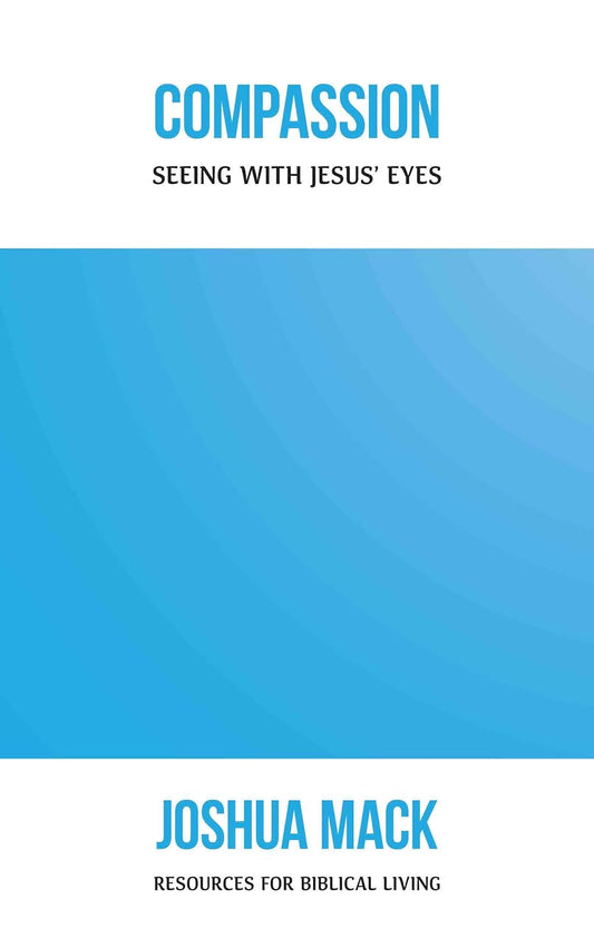 Compassion: Seeing with Jesus' Eyes by Joshua Mack - Booklet