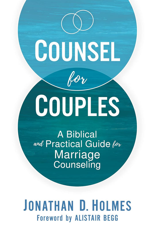 Counsel for Couples: A Biblical and Practical Guide for Marriage Counseling by Jonathan Holmes