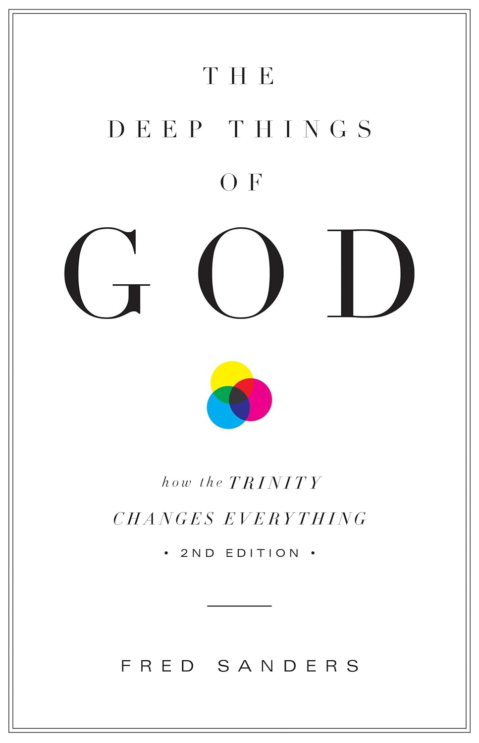 The Deep Things of God (Second Edition): How the Trinity Changes Everything by Fred Sanders