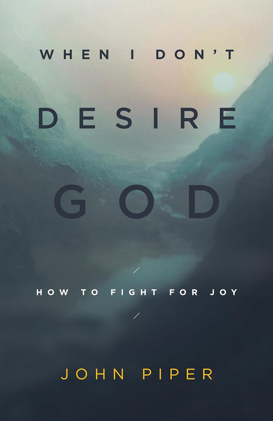 When I Don't Desire God: How to Fight for Joy by John Piper