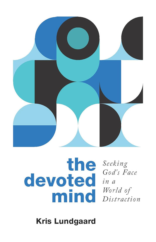 The Devoted Mind: Seeking God's Face in a World of Distraction by Kris Lundgaard