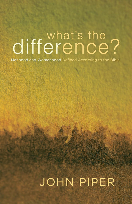 What's the Difference?: Manhood and Womanhood Defined According to the Bible by John Piper