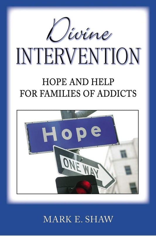 Divine Intervention: Hope and Help for Families of Addicts by Mark E Shaw