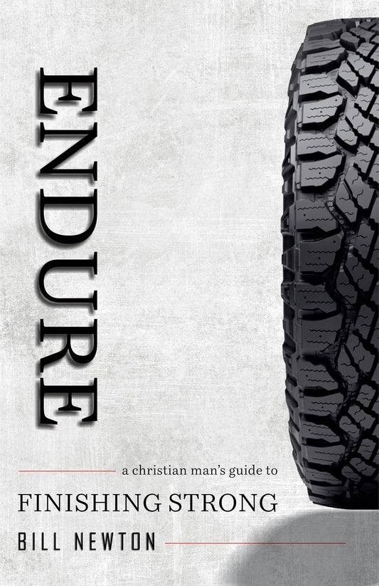 Endure: A Christian Man's Guide to Finishing Strong by Bill Newton