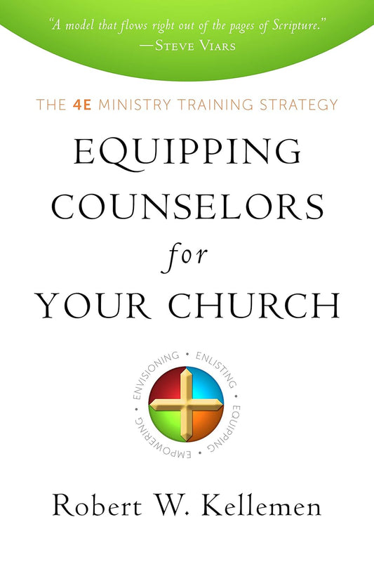 Equipping Counselors for Your Church: The 4E Ministry Training Strategy by Robert Kellemen