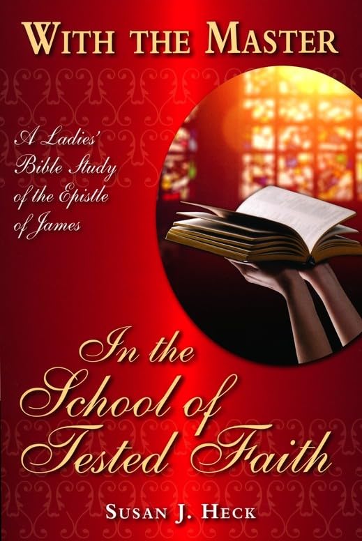 With the Master: In the School of Tested Faith: A Ladies' Bible Study of the Epistle of James by Susan Heck