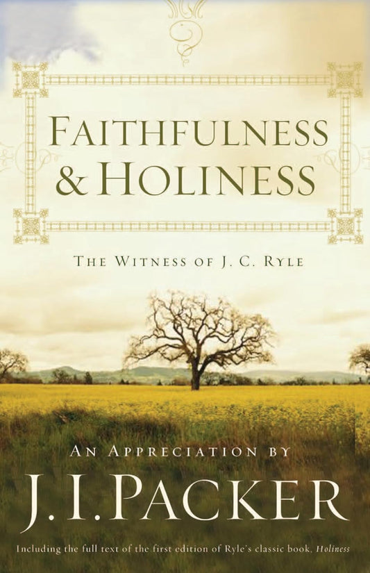 Faithfulness and Holiness: The Witness of J. C. Ryle by J.I Packer