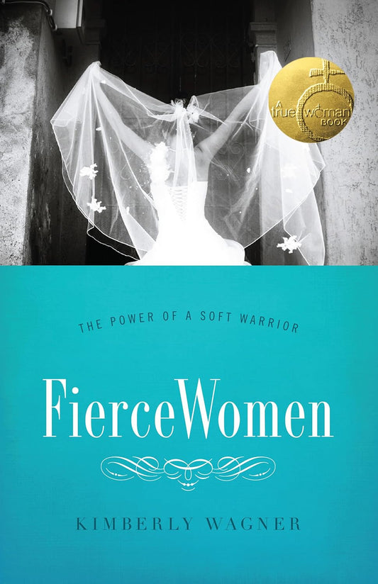 Fierce Women: The Power of a Soft Warrior by Kimberly Wagner