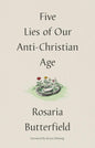 Five Lies of Our Anti-Christian Age by Rosaria Butterfield