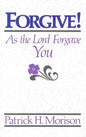 Forgive!: As the Lord Forgave You by Patrick H. Morison - Booklet